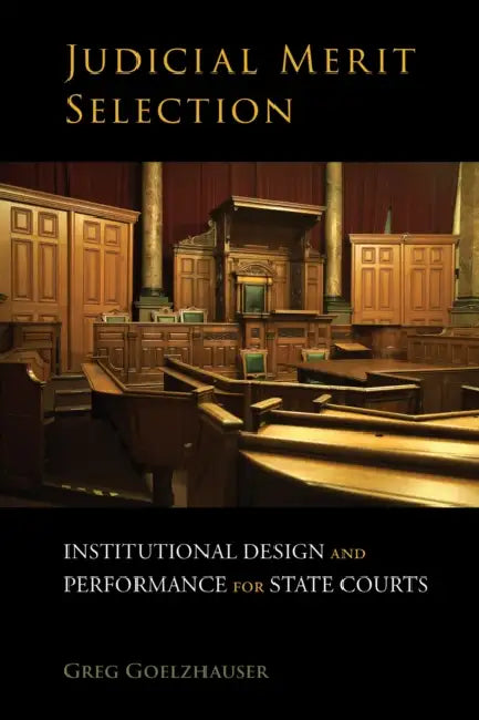 Judicial Merit Selection: Institutional Design and Performance for State Courts by Greg Goelzhauser