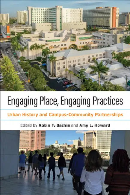 Engaging Place, Engaging Practices: Urban History and Campus-Community Partnerships by Robin Faith Bachin