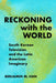 Reckoning with the World: South Korean Television and the Latin American Imaginary by Benjamin M. Han