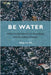 Be Water: Collective Improvisation in Hong Kong's Anti-Extradition Protests by Ho, Ming-Sho