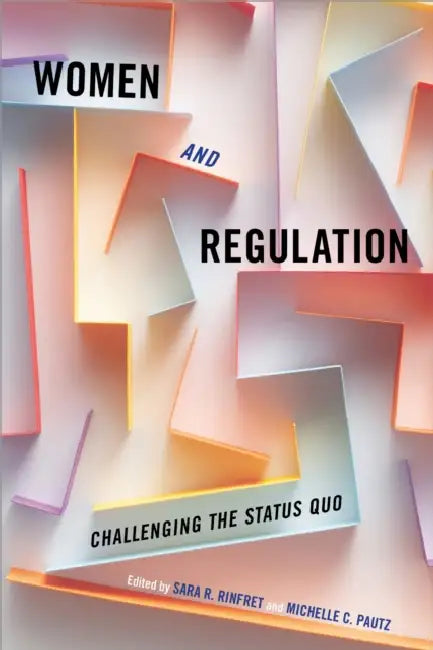 Women and Regulation: Challenging the Status Quo by Sara R. Rinfret, Michelle C. Pautz