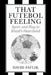 That Futebol Feeling: Sport and Play in Brazil's Heartland by David Faflik