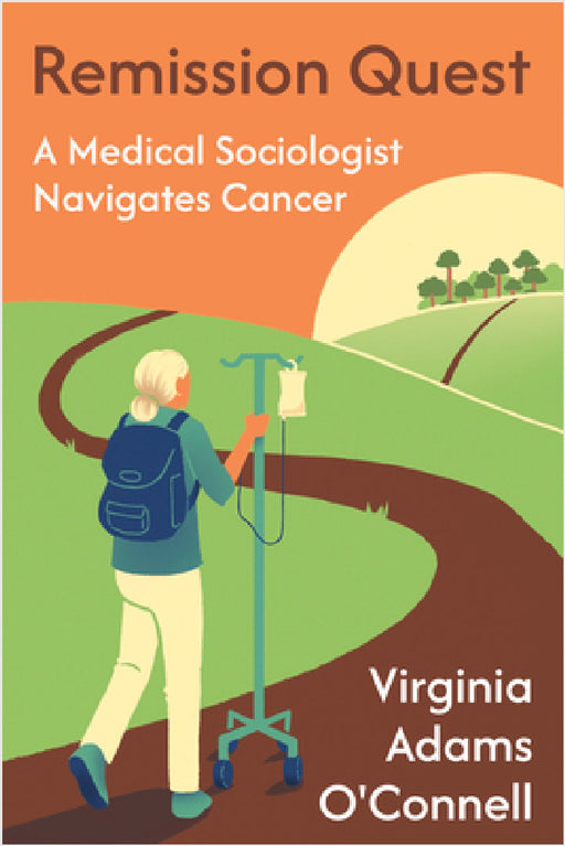 Remission Quest: A Medical Sociologist Navigates Cancer by Virginia Adams O'Connell