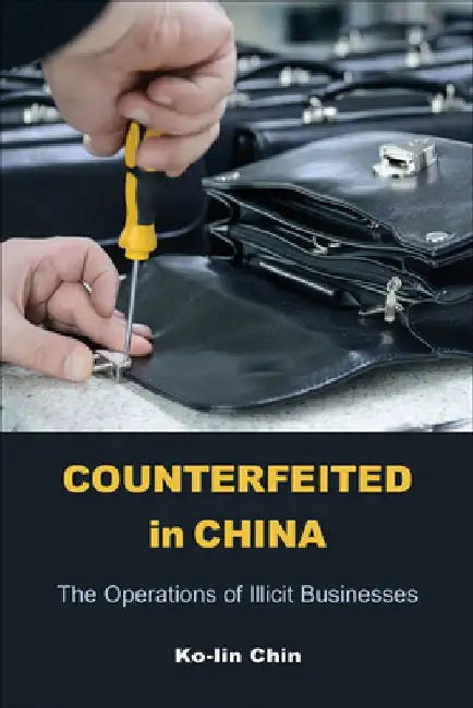 Counterfeited in China: The Operations of Illicit Businesses by Ko-Lin Chin