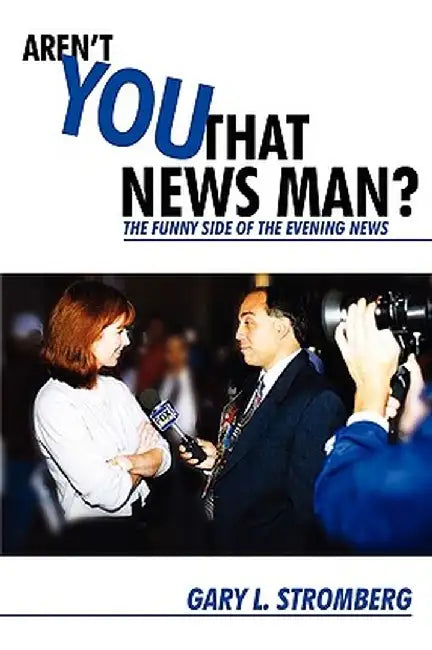 Aren't You That News Man?: The Funny Side of the Evening News by Gary L. Stromberg