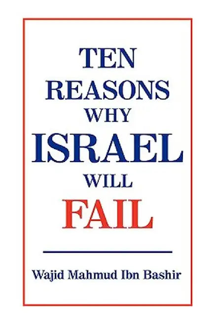 Ten Reasons Why Israel Will Fail by Wajid Mahmud Ibn Bashir