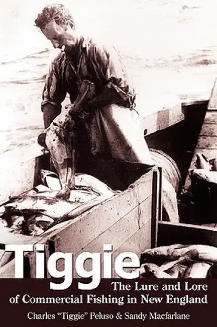 Tiggie: The Lure and Lore of Commercial Fishing in New England by Sandy MacFarlane