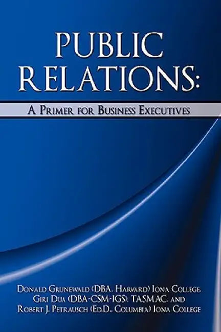 Public Relations: A Primer for Business Executives by Donald Grunewald