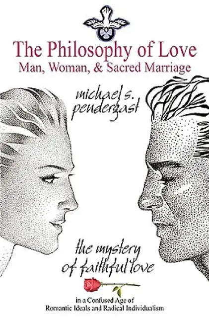 The Philosophy of Love: Man, Woman, and Sacred Marriage by Michael S., III Pendergast