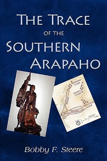 The Trace of the Southern Arapaho by Bobby F. Steere
