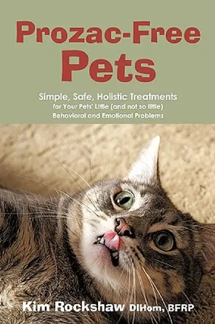 Prozac-Free Pets: Simple, Safe, Holistic Treatments for Your Pets' Little (and Not So Little) Behavioral and Emotional Problems by Kim Rockshaw Dihom Bfrp