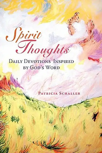 Spirit Thoughts: Daily Devotions Inspired by God's Word by Patricia Schaller