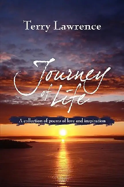 Journey of Life: A collection of poems of love and inspiration by Terry Lawrence