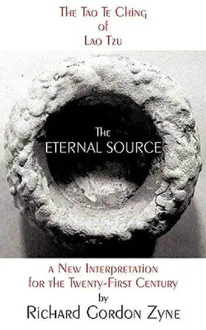 The Eternal Source: The Tao Te Ching of Lao Tzu, a New Interpretation for the Twenty-First Century by Richard Gordon Zyne