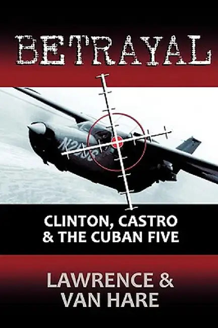 Betrayal: Clinton, Castro & the Cuban Five by Matt Lawrence