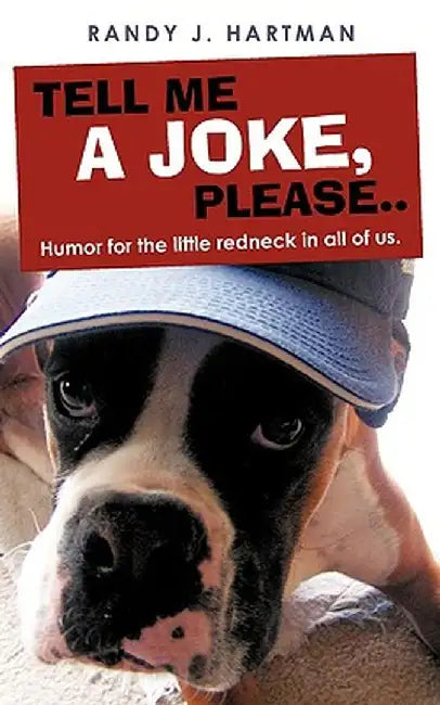 Tell Me a Joke, Please..: Humor for the Little Redneck in All of Us. by Randy J. Hartman