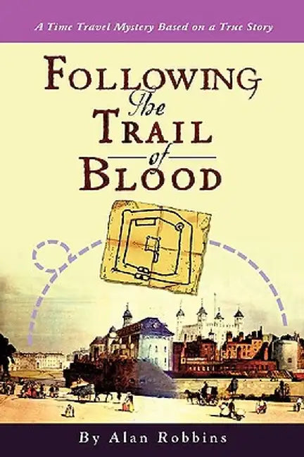 Following the Trail of Blood: A Time Travel Mystery Based on a True Story by Alan Robbins