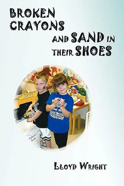 Broken Crayons and Sand in Their Shoes by Lloyd Wright