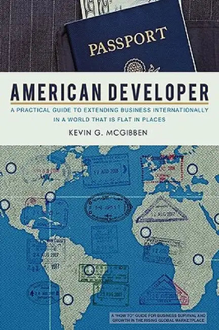 American Developer: A Practical Guide to Extending Business Internationally in a World That Is Flat in Places by Kevin G. McGibben