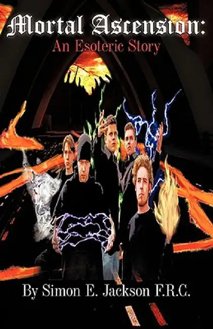 Mortal Ascension: An Esoteric Story by Simon E. Jackson F. R. C.