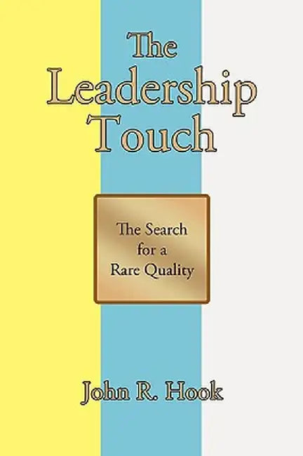 The Leadership Touch: The Search for a Rare Quality by John R. Hook