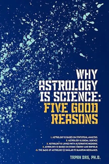 Why Astrology Is Science: Five Good Reasons by Tapan Das Phd