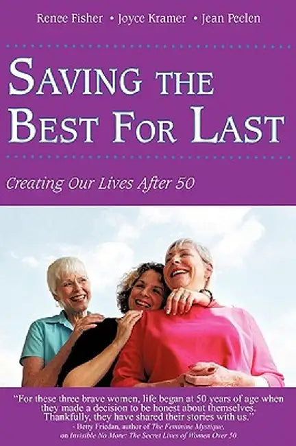 Saving the Best for Last: Creating Our Lives After 50 by Renee Fisher