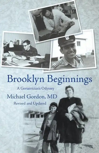 Brooklyn Beginnings: A Geriatrician's Odyssey by Michael Gordon MD