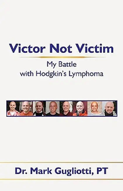 Victor Not Victim: My Battle with Hodgkin's Lymphoma by Mark Gugliotti