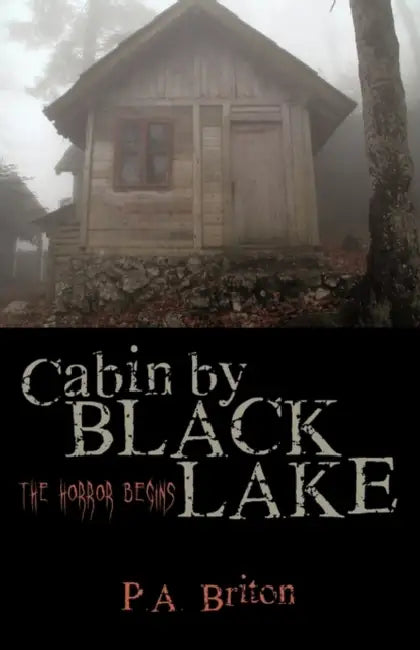 Cabin by Black Lake: The Horror Begins by Briton P. a. Briton
