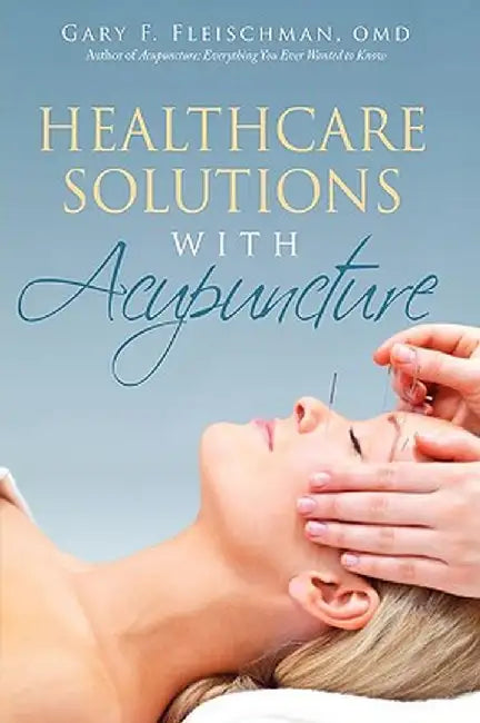 Healthcare Solutions with Acupuncture by Gary F. Fleischman Omd