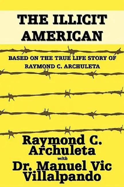 The Illicit American: Based on the True Life Story of Raymond C. Archuleta by Raymond C. Archuleta