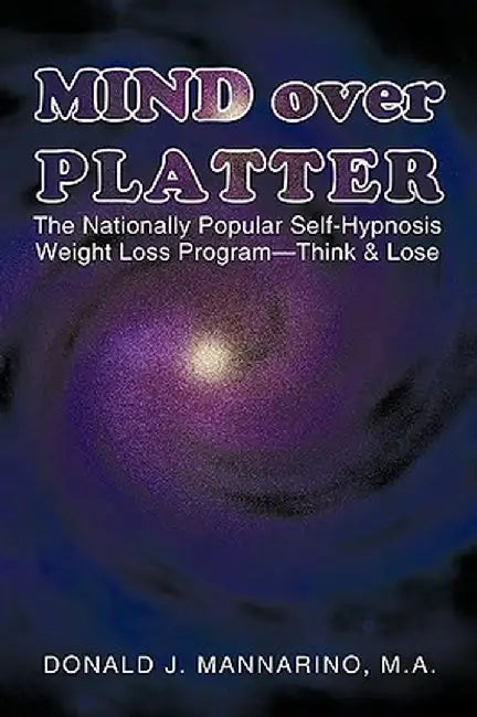 Mind Over Platter: The Nationally Popular Self-Hypnotic Weight Loss Program-Think & Lose by Donald J. Mannarino M. a.