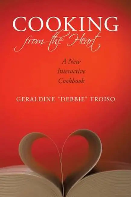 Cooking from the Heart: A New Interactive Cookbook by . Debbie Geraldine . Debbie ". Troiso