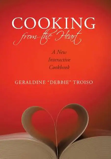 Cooking from the Heart: A New Interactive Cookbook by . Debbie Geraldine . Debbie ". Troiso