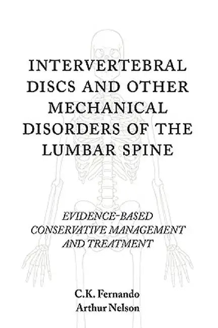 Intervertebral Discs and Other Mechanical Disorders of the Lumbar Spine: Evidence-Based Conservative Management and Treatment by C. K. Fernando