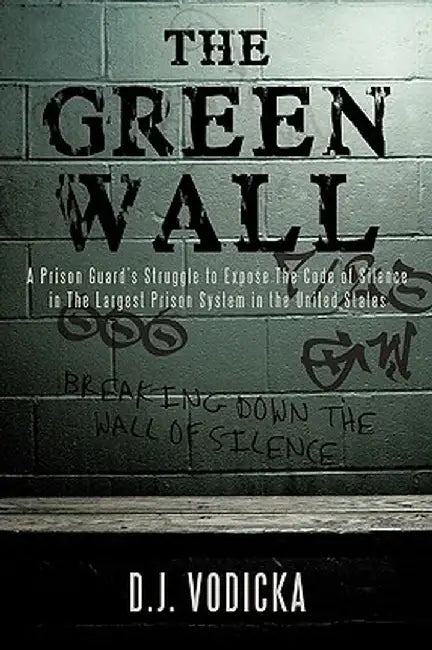 The Green Wall: The Story of a Brave Prison Guard's Fight Against Corruption Inside the United States' Largest Prison System by D. J. Vodicka