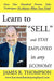 Learn to "Sell" and Stay Employed in Any Economy: Over One Hundred Proven Techniques for Sales No Matter What Your Field by James R. Thompson