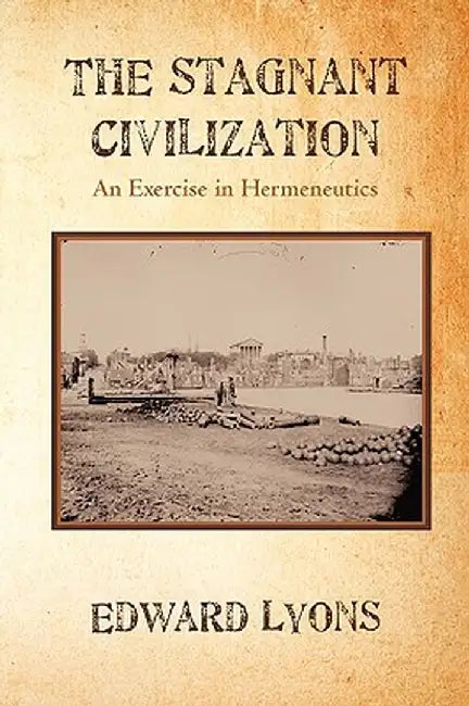 The Stagnant Civilization: An Exercise in Hermeneutics by Edward Lyons