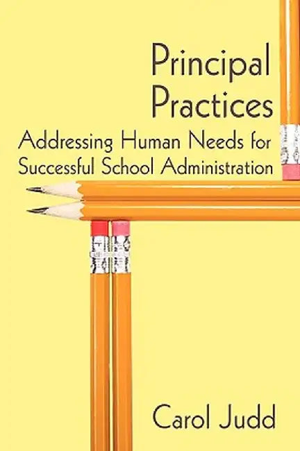 Principal Practices: Addressing Human Needs for Successful School Administration by Judd Carol Judd