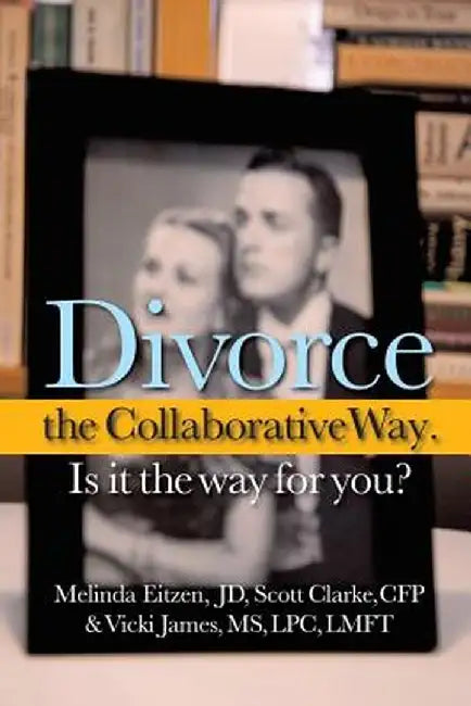 Divorce the Collaborative Way. Is It the Way for You? by Melinda Eitzen Jd