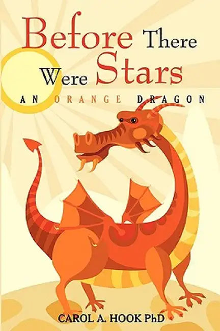 Before There Were Stars: An Orange Dragon by Carol A. Hook Phd