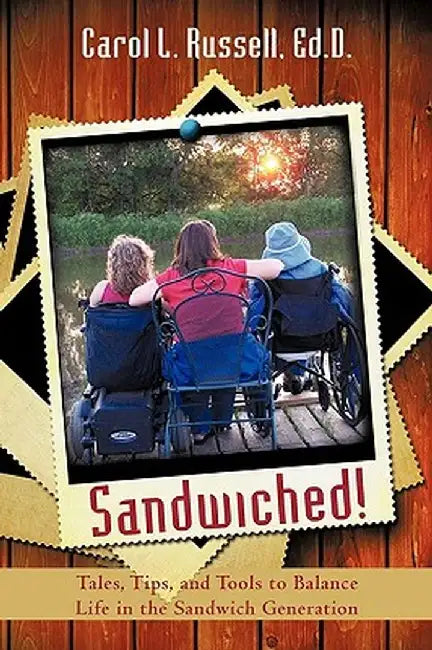 Sandwiched!: Tales, Tips, and Tools to Balance Life in the Sandwich Generation by L. Russell Ed D. Carol L. Russell Ed D.