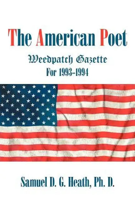 The American Poet: Weedpatch Gazette 1993-1994 by Samuel D. G. Heath