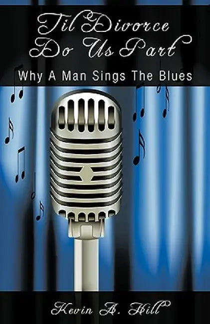 Til Divorce Do Us Part: Why a Man Sings the Blues by A. Hill Kevin a. Hill