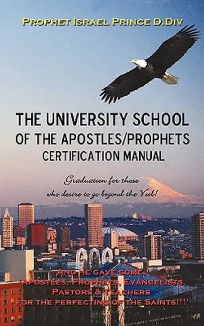 University School of the Apostles / Prophets Certification Manual: Ushering in Present Day Truth of the Prophetic Movement by Prophet Israel Prince D. DIV