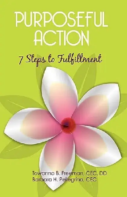 Purposeful Action: Seven Steps to Fulfillment by B. Freeman D. Towanna B. Freeman D. D.