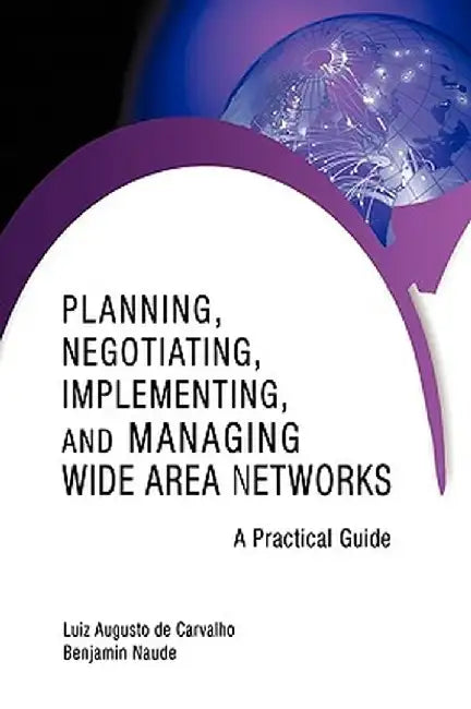 Planning, Negotiating, Implementing, and Managing Wide Area Networks: A Practical Guide by Luiz Augusto De Carvalho