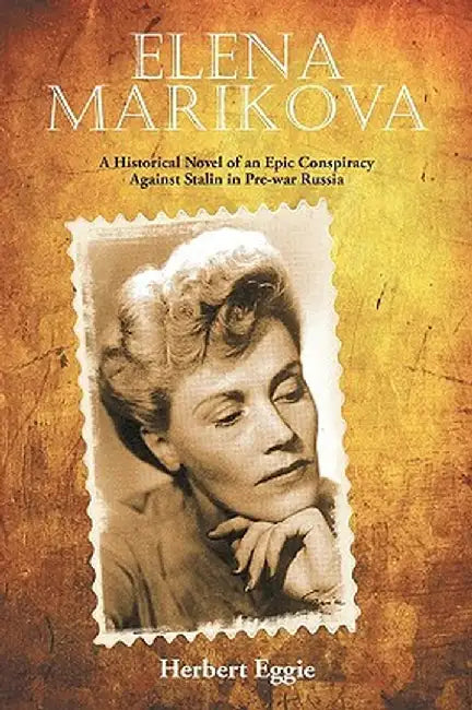 Elena Marikova: A Historical Novel of an Epic Conspiracy Against Stalin in Pre-War Russia by Herbert Eggie