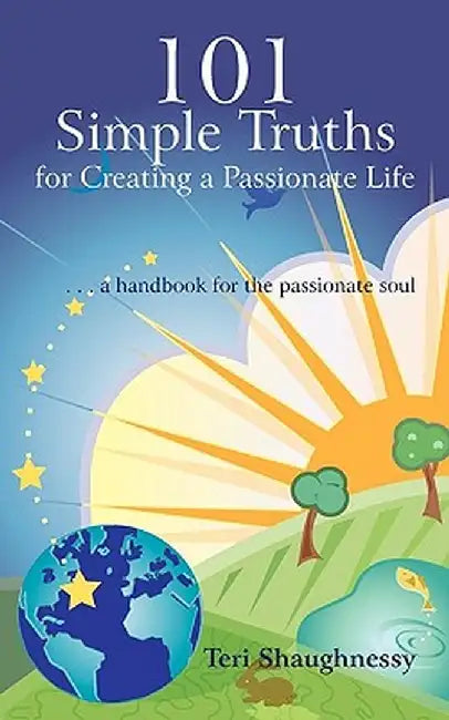 101 Simple Truths for Creating a Passionate Life: . . . a Handbook for the Passionate Soul by Shaughnessy